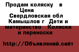 Продам коляску 3 в 1 › Цена ­ 22 000 - Свердловская обл., Камышлов г. Дети и материнство » Коляски и переноски   